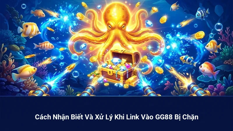 Cách Nhận Biết Và Xử Lý Khi Link Vào GG88 Bị Chặn