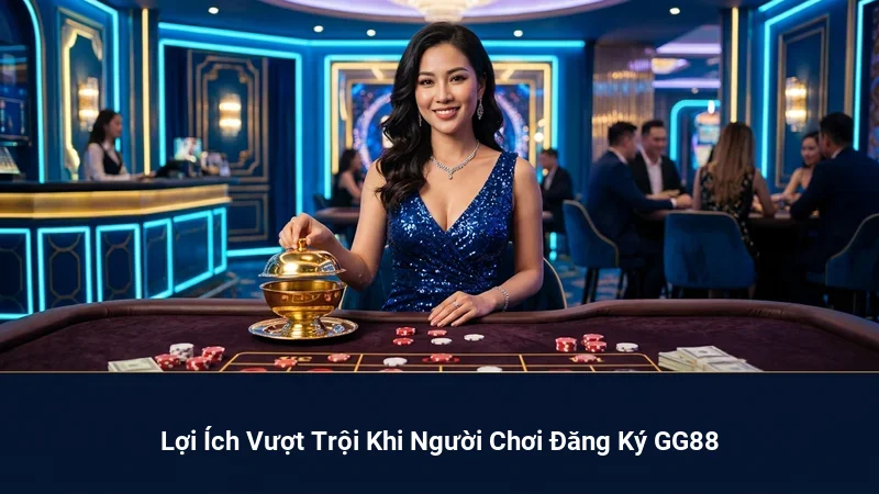 Lợi Ích Vượt Trội Khi Người Chơi Đăng Ký GG88