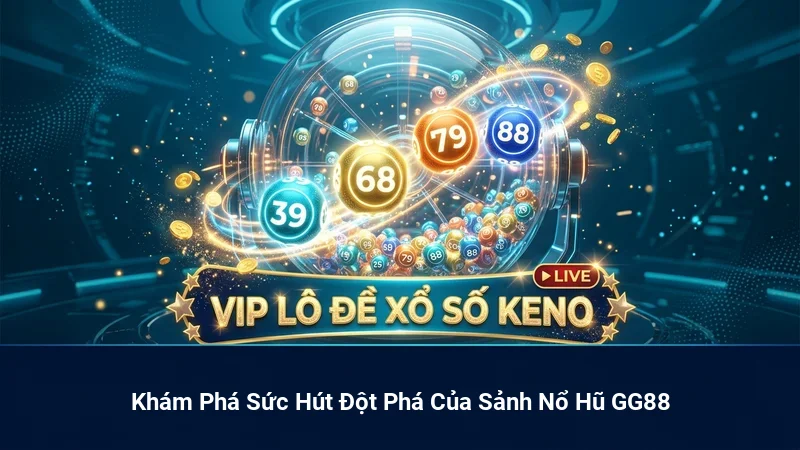 Khám Phá Sức Hút Đột Phá Của Sảnh Nổ Hũ GG88