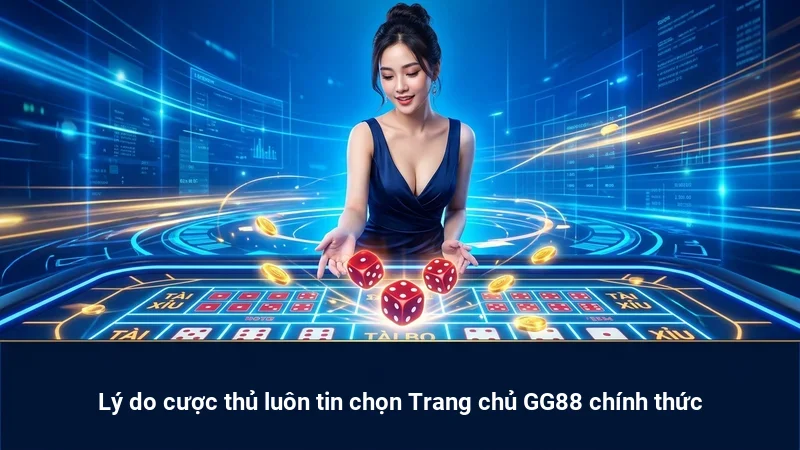 Lý do cược thủ luôn tin chọn Trang chủ GG88 chính thức