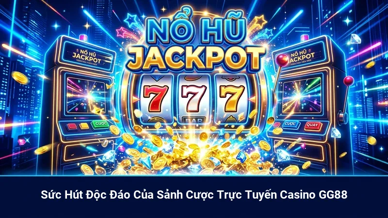 Sức Hút Độc Đáo Của Sảnh Cược Trực Tuyến Casino GG88